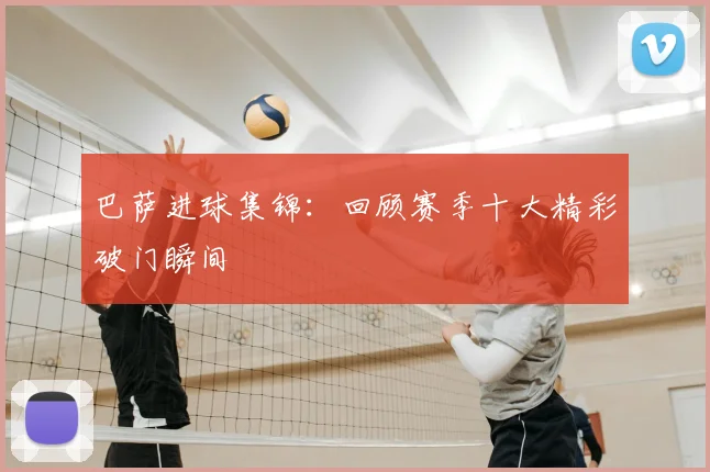 巴萨进球集锦：回顾赛季十大精彩破门瞬间